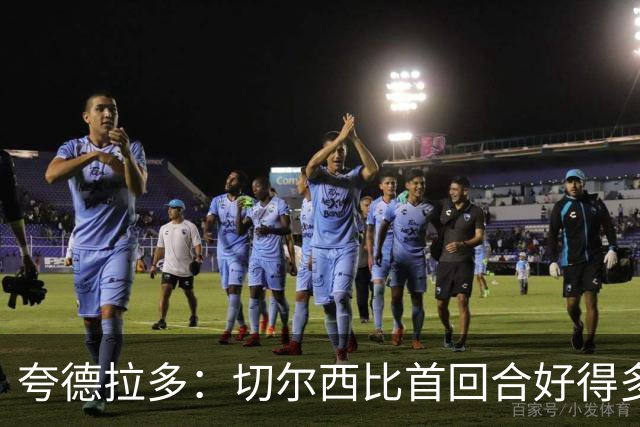 夸德拉多：切尔西比首回合好得多 我们要吸取教训