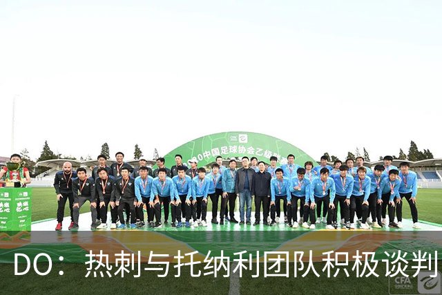 DO：热刺与托纳利团队积极谈判，目前交易推进比阿森纳曼城更深入